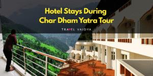 Hotel Stays During Char Dham Yatra Tour