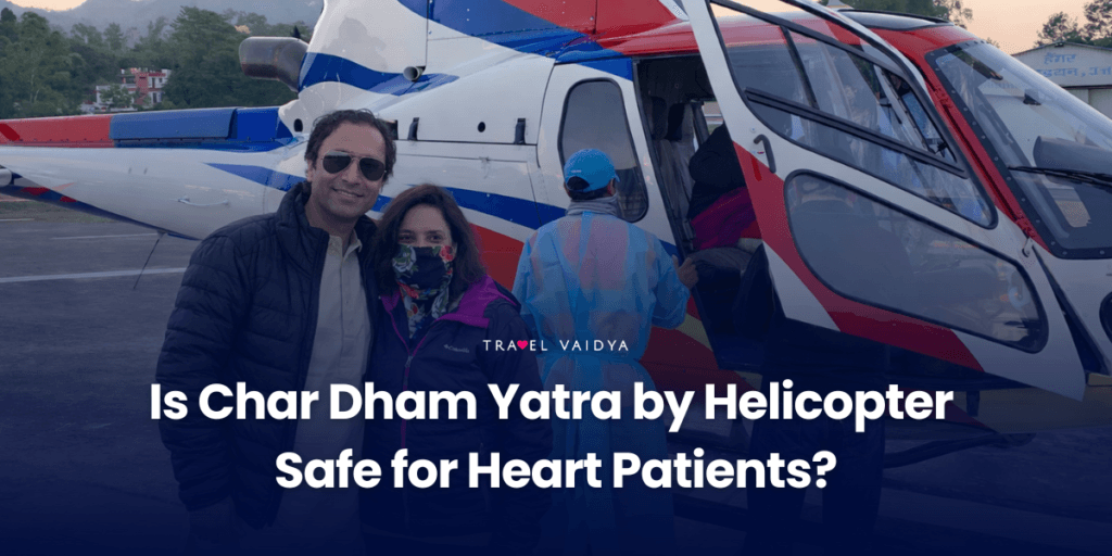 Is Char Dham Yatra by Helicopter Safe for Heart Patients?