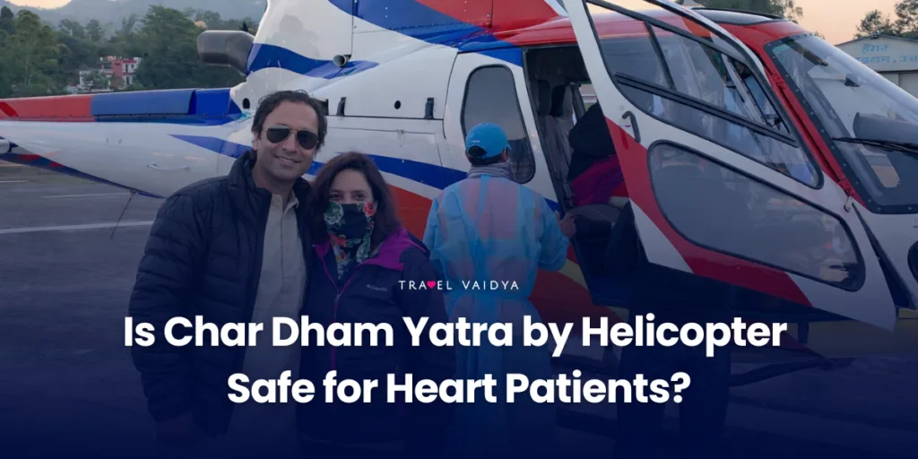 Is Char Dham Yatra by Helicopter Safe for Heart Patients?