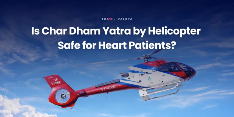 Is Char Dham Yatra by Helicopter Safe for Heart Patients
