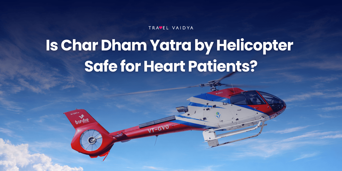 Is Char Dham Yatra by Helicopter Safe for Heart Patients