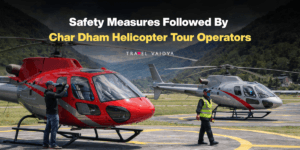 Safety Measures Followed By Char Dham Helicopter Tour Operators